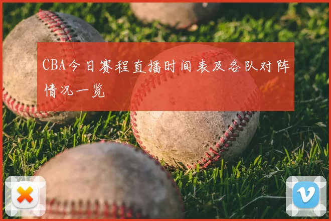 CBA今日赛程直播时间表及各队对阵情况一览