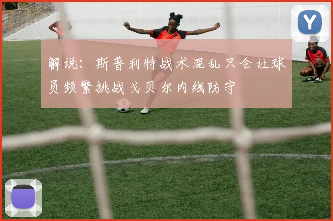 解说：斯普利特战术混乱只会让球员频繁挑战戈贝尔内线防守