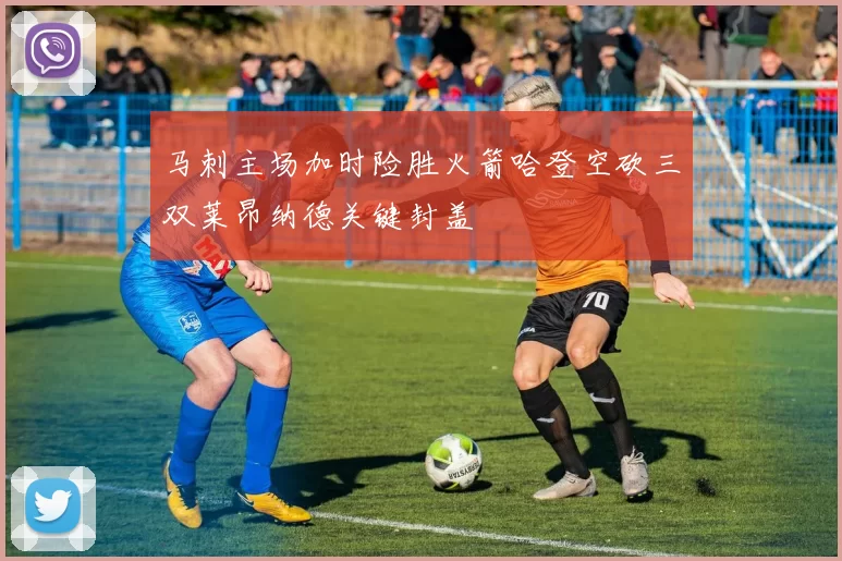 马刺主场加时险胜火箭哈登空砍三双莱昂纳德关键封盖