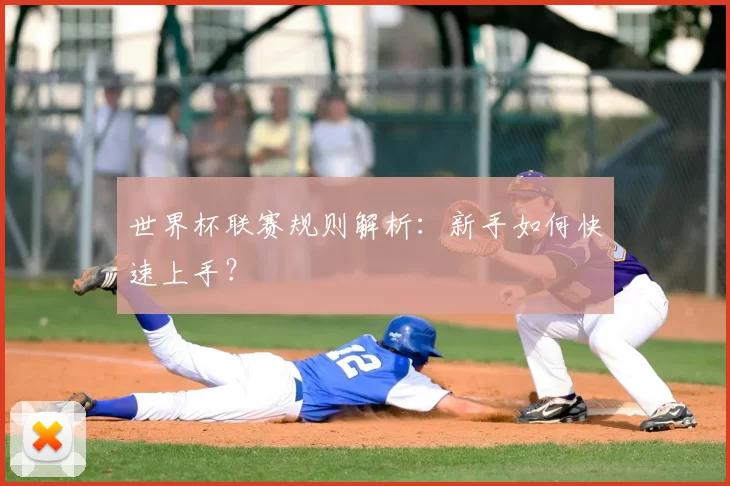 世界杯联赛规则解析：新手如何快速上手？