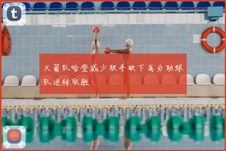火箭队哈登威少联手砍下高分助球队逆转取胜
