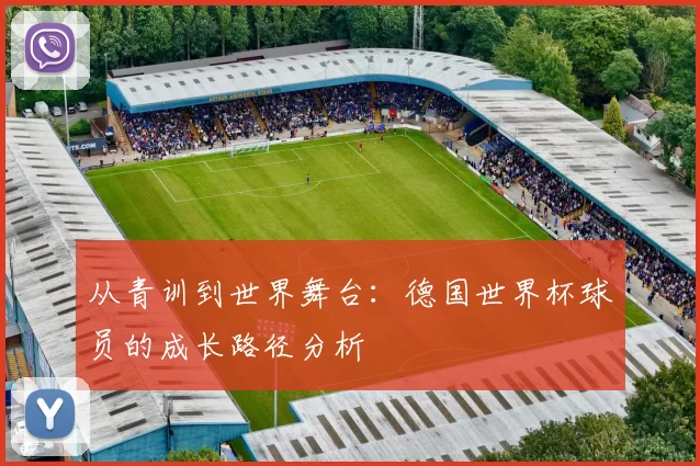 从青训到世界舞台：德国世界杯球员的成长路径分析