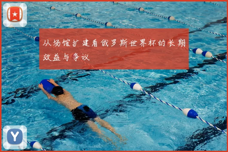 从场馆扩建看俄罗斯世界杯的长期效益与争议