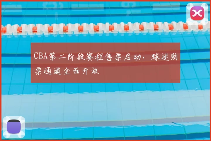 CBA第二阶段赛程售票启动，球迷购票通道全面开放