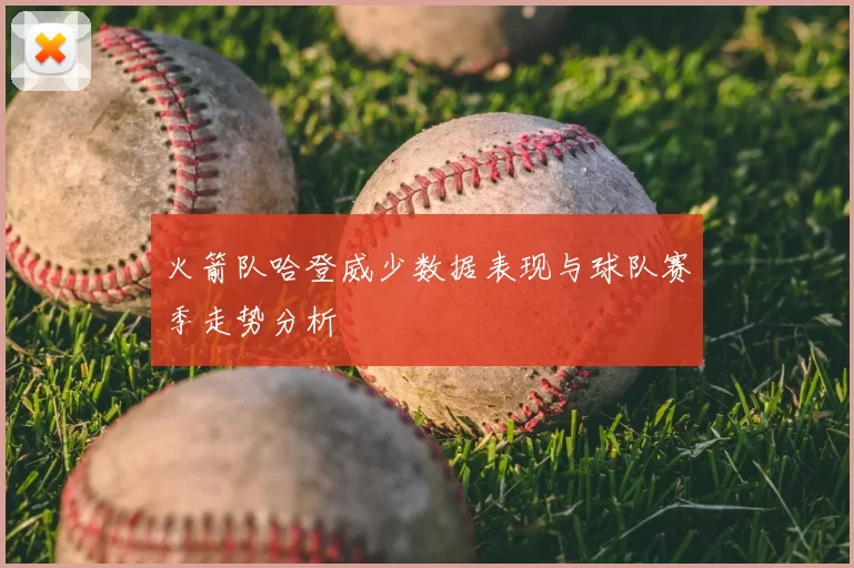 火箭队哈登威少数据表现与球队赛季走势分析