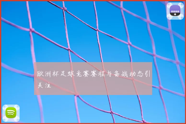 欧洲杯足球竞赛赛程与备战动态引关注