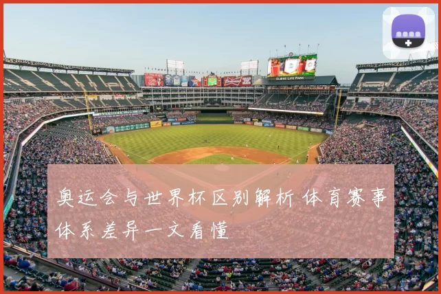 奥运会与世界杯区别解析 体育赛事体系差异一文看懂