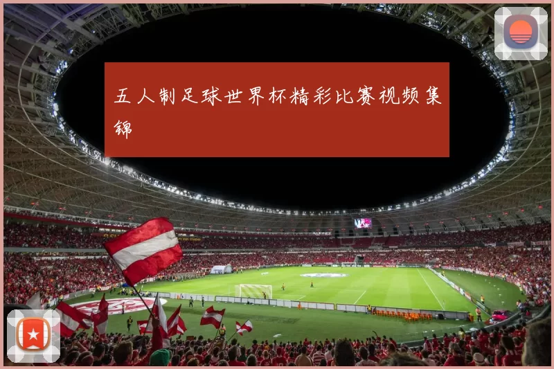 五人制足球世界杯精彩比赛视频集锦