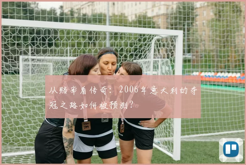 从赔率看传奇：2006年意大利的夺冠之路如何被预测？