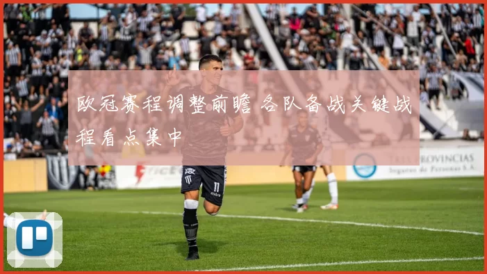 欧冠赛程调整前瞻 各队备战关键战程看点集中